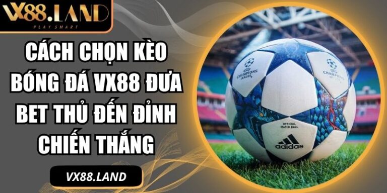 cách chọn kèo bóng đá VX88