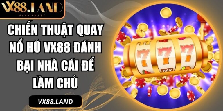 chiến thuật quay nổ hũ VX88